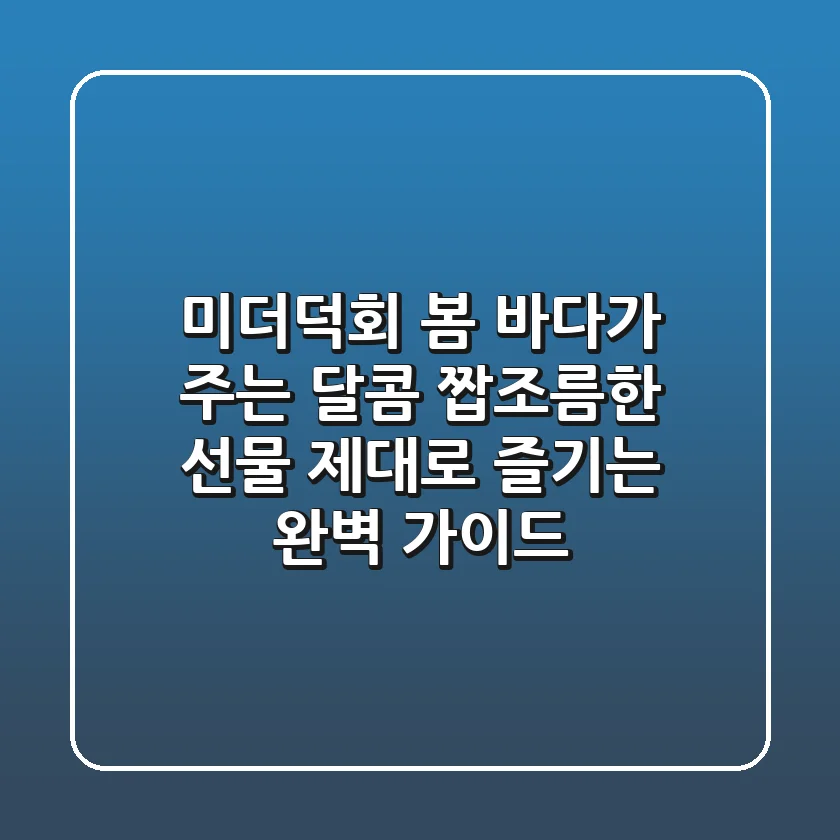 미더덕회: 봄 바다가 주는 달콤 짭조름한 선물, 제대로 즐기는 완벽 가이드