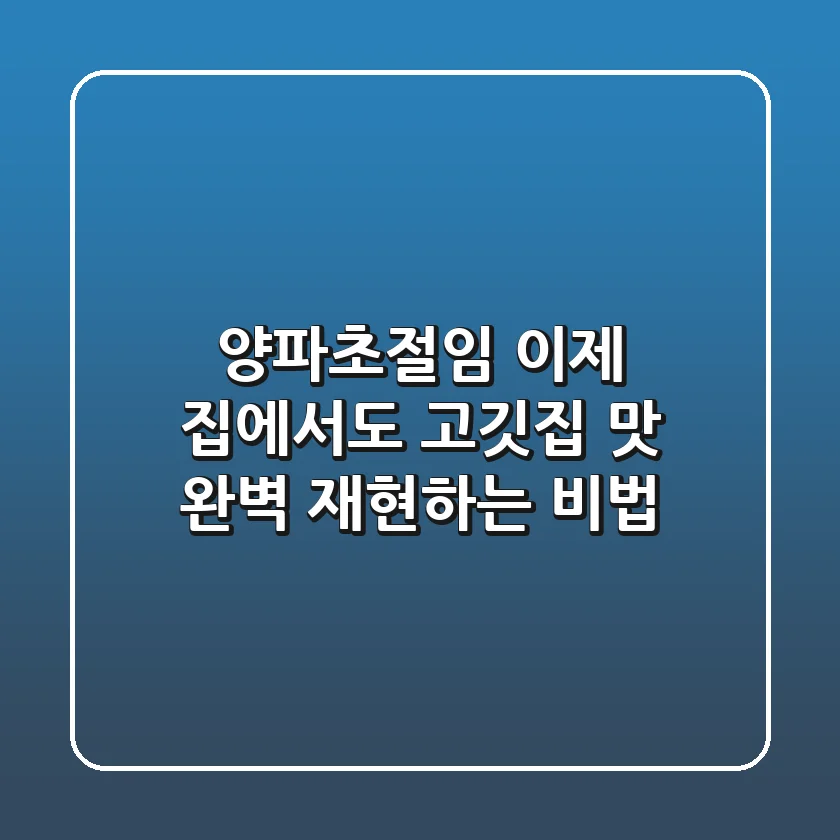 양파초절임, 이제 집에서도 고깃집 맛 완벽 재현하는 비법!
