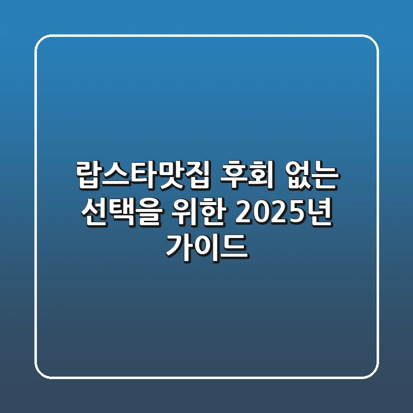 랍스타맛집, 후회 없는 선택을 위한 2025년 가이드
