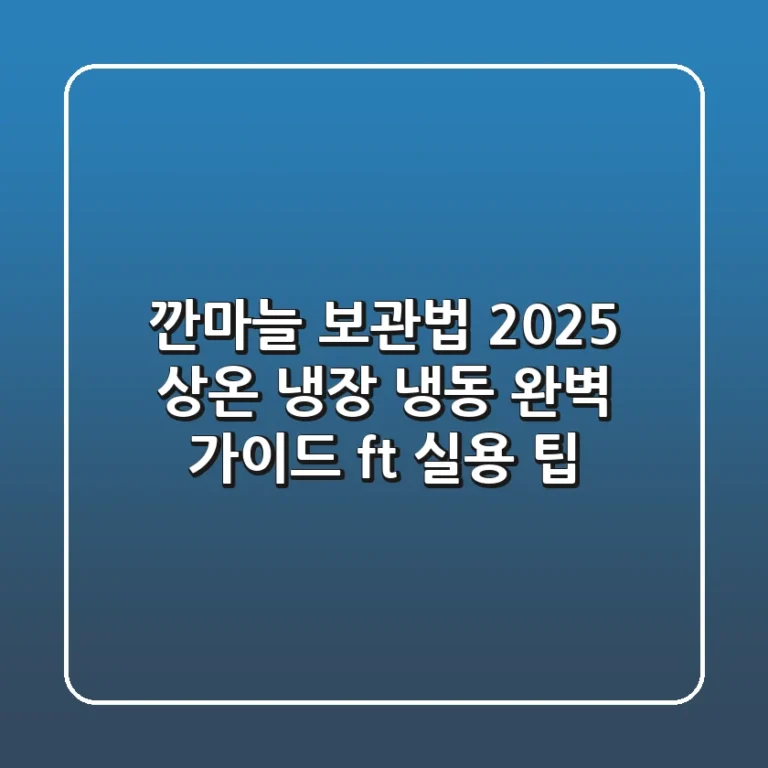 깐마늘 보관법 2025: 상온 냉장 냉동 완벽 가이드 (ft. 실용 팁)