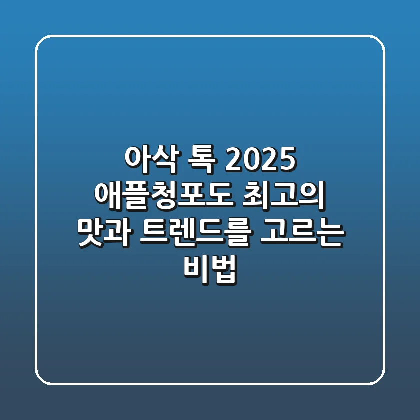 아삭! 톡! 2025 애플청포도, 최고의 맛과 트렌드를 고르는 비법