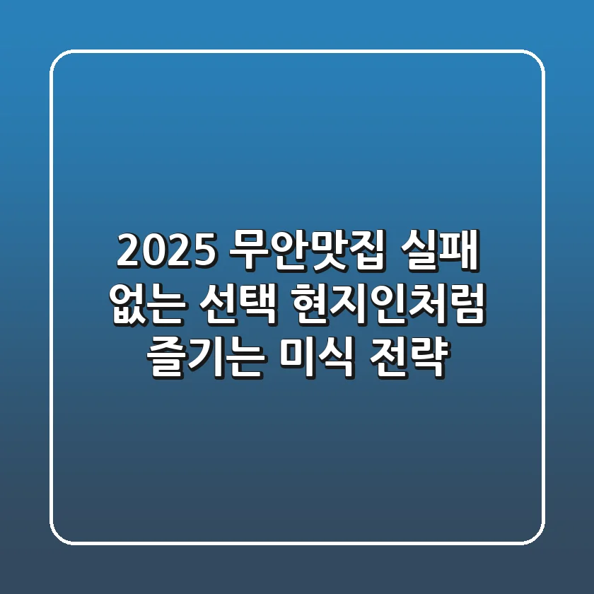2025 무안맛집, 실패 없는 선택! 현지인처럼 즐기는 미식 전략