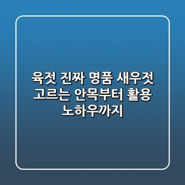 육젓, 진짜 명품 새우젓 고르는 안목부터 활용 노하우까지