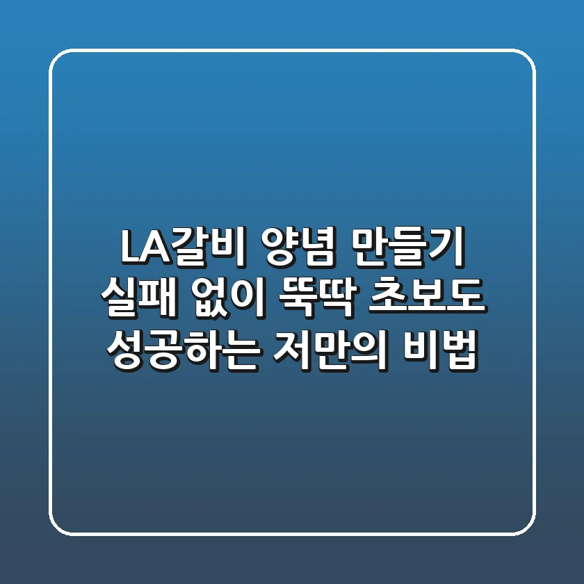 LA갈비 양념 만들기, 실패 없이 뚝딱! 초보도 성공하는 저만의 비법
