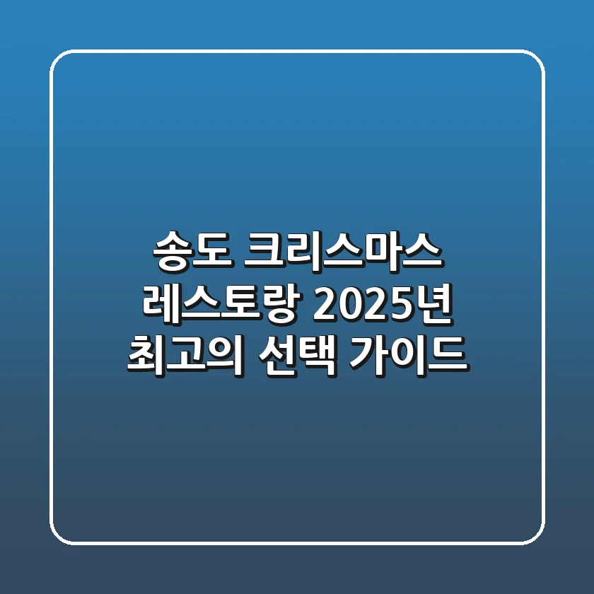 송도 크리스마스 레스토랑, 2025년 최고의 선택 가이드