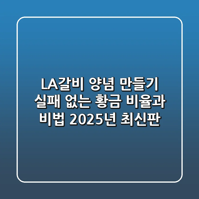 LA갈비 양념 만들기: 실패 없는 황금 비율과 비법 (2025년 최신판)