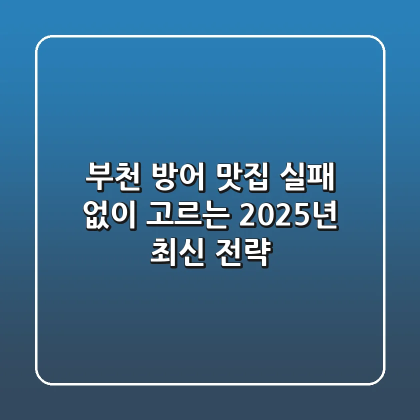 부천 방어 맛집, 실패 없이 고르는 2025년 최신 전략!