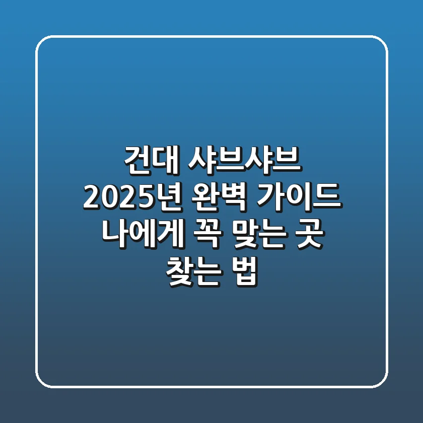 건대 샤브샤브, 2025년 완벽 가이드: 나에게 꼭 맞는 곳 찾는 법