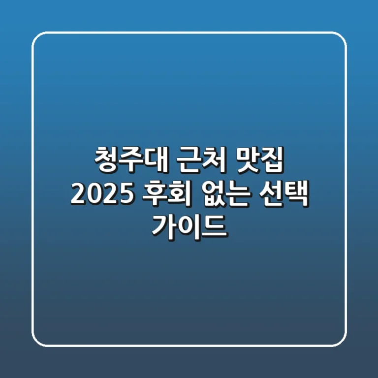 청주대 근처 맛집, 2025 후회 없는 선택 가이드