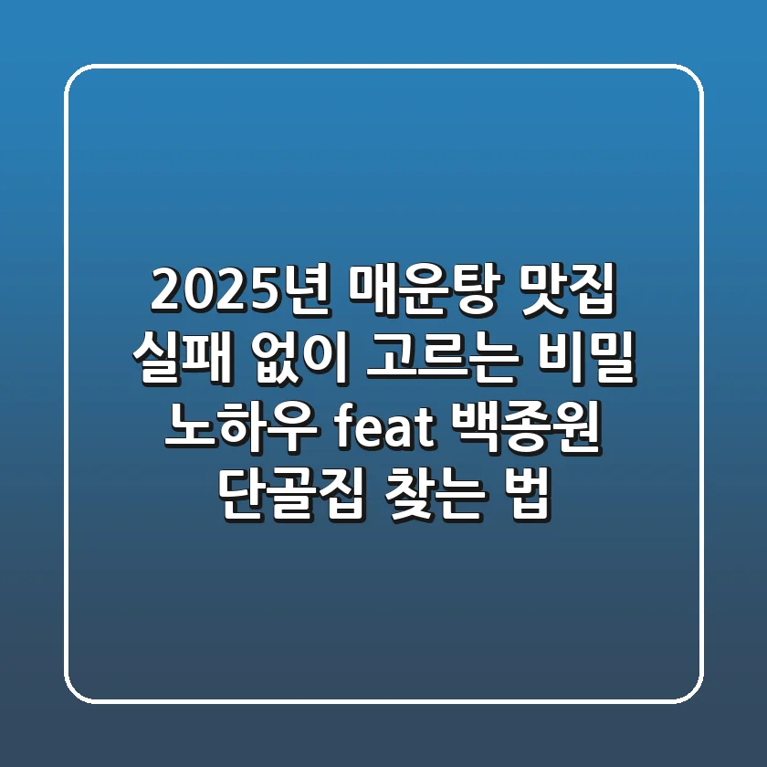 2025년 매운탕 맛집, 실패 없이 고르는 비밀 노하우 (feat. 백종원 단골집 찾는 법)