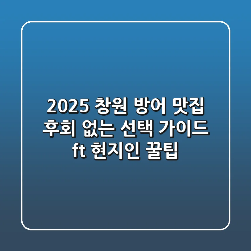 2025 창원 방어 맛집, 후회 없는 선택 가이드 (ft. 현지인 꿀팁)