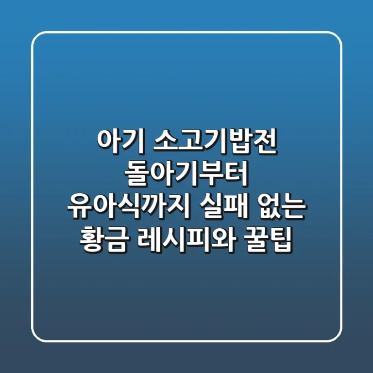 아기 소고기밥전: 돌아기부터 유아식까지 실패 없는 황금 레시피와 꿀팁