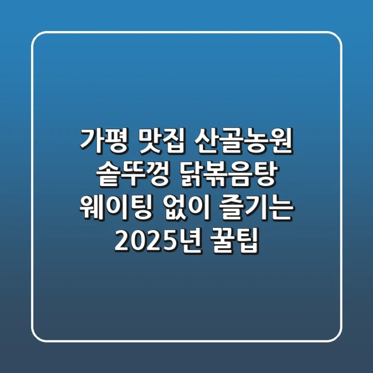 가평 맛집 산골농원: 솥뚜껑 닭볶음탕 웨이팅 없이 즐기는 2025년 꿀팁