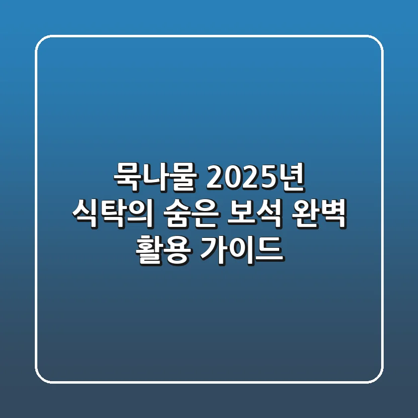 묵나물, 2025년 식탁의 숨은 보석: 완벽 활용 가이드