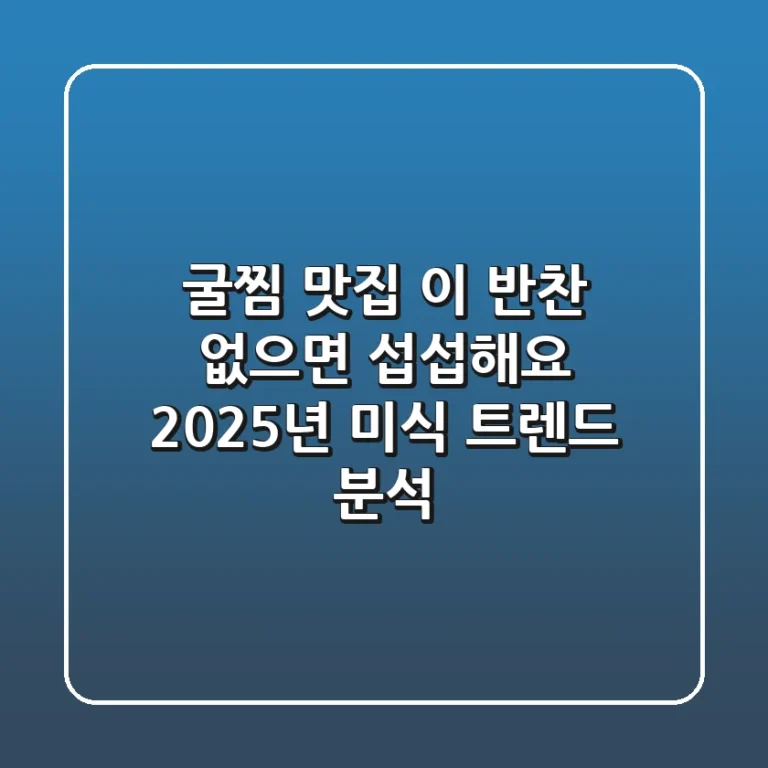 굴찜 맛집, 이 반찬 없으면 섭섭해요! 2025년 미식 트렌드 분석