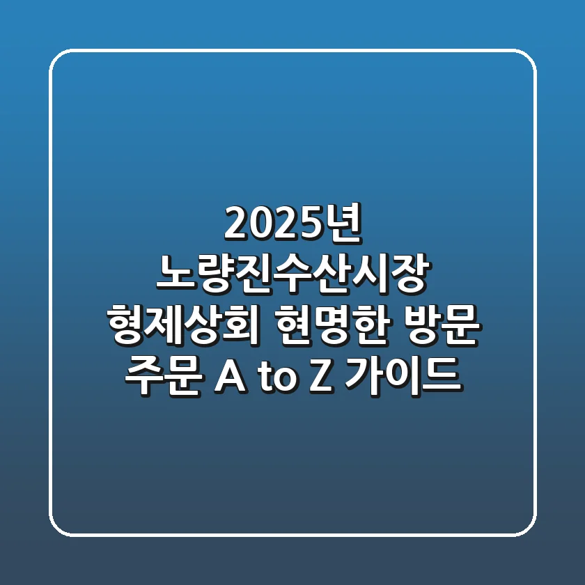 2025년 노량진수산시장 형제상회: 현명한 방문 & 주문 A to Z 가이드
