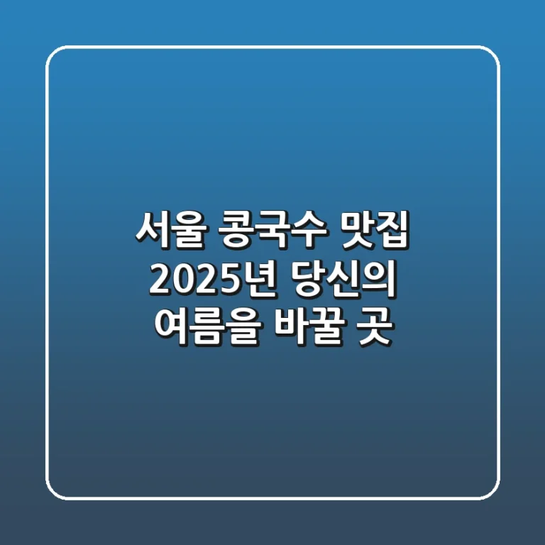 서울 콩국수 맛집, 2025년 당신의 여름을 바꿀 곳