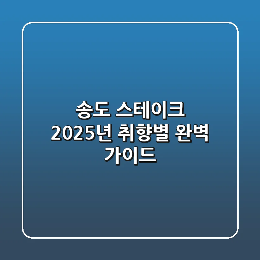 송도 스테이크: 2025년 취향별 완벽 가이드