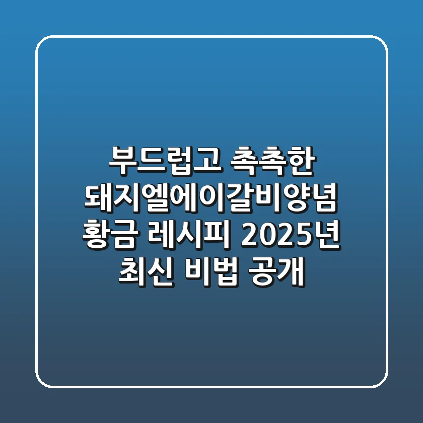 부드럽고 촉촉한 돼지엘에이갈비양념 황금 레시피: 2025년 최신 비법 공개