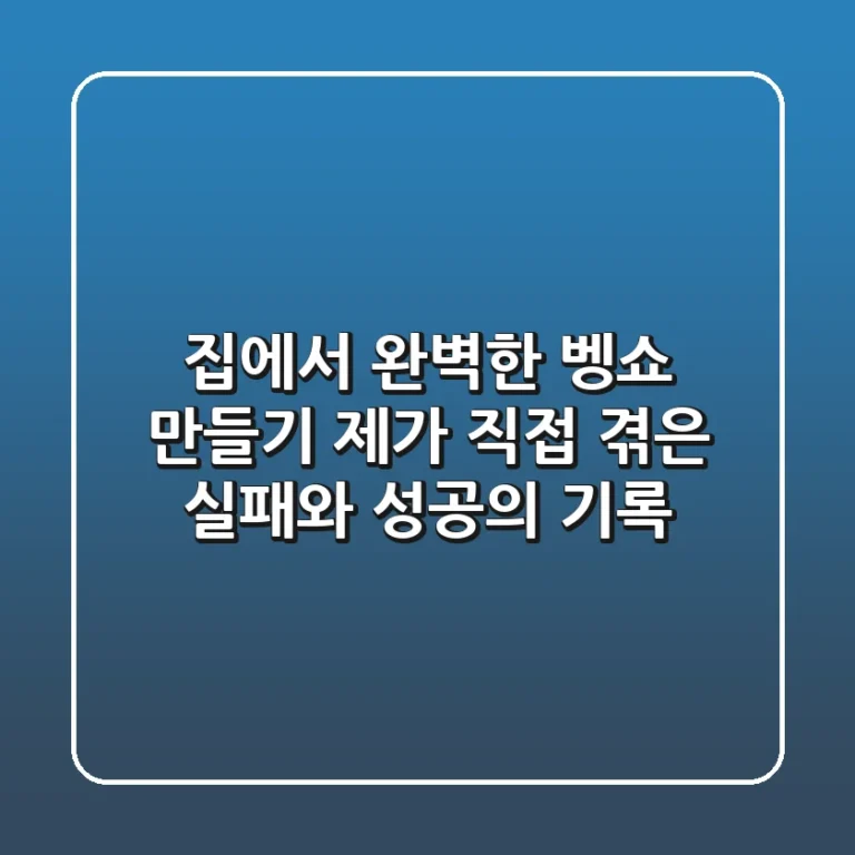 집에서 완벽한 벵쇼 만들기, 제가 직접 겪은 실패와 성공의 기록