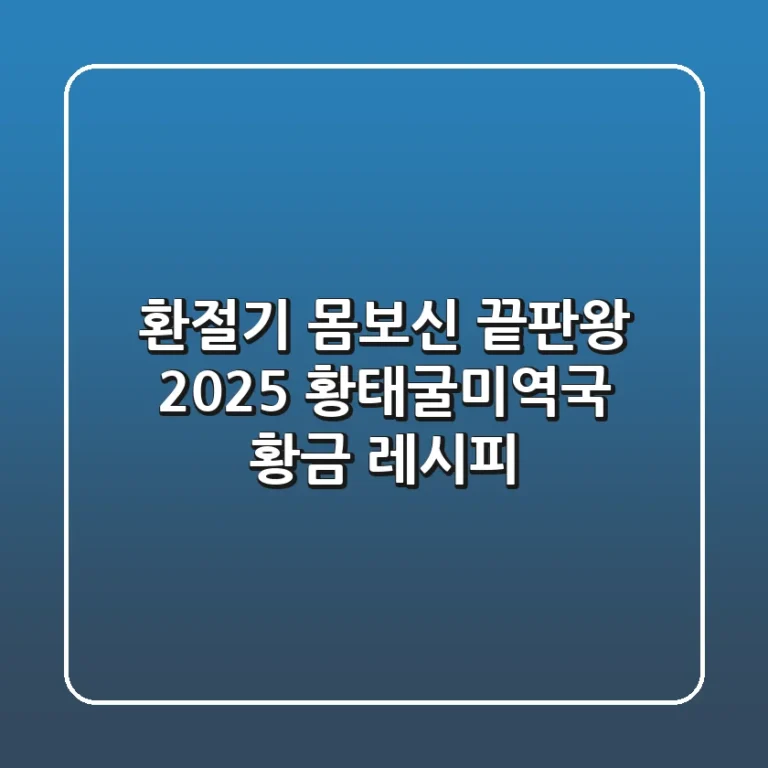 환절기 몸보신 끝판왕, 2025 황태굴미역국 황금 레시피