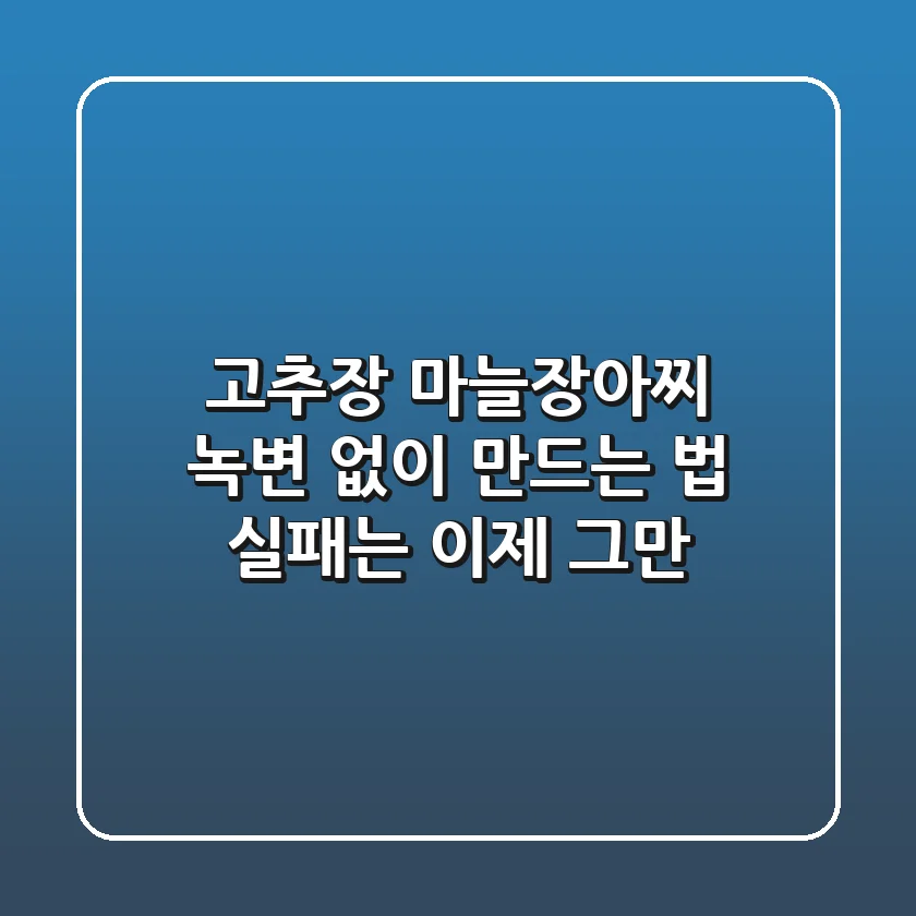 고추장 마늘장아찌 녹변 없이 만드는 법: 실패는 이제 그만!