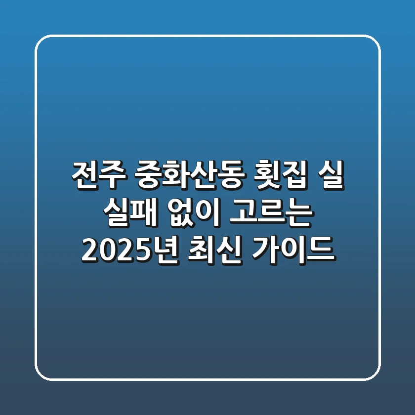전주 중화산동 횟집, 실 실패 없이 고르는 2025년 최신 가이드