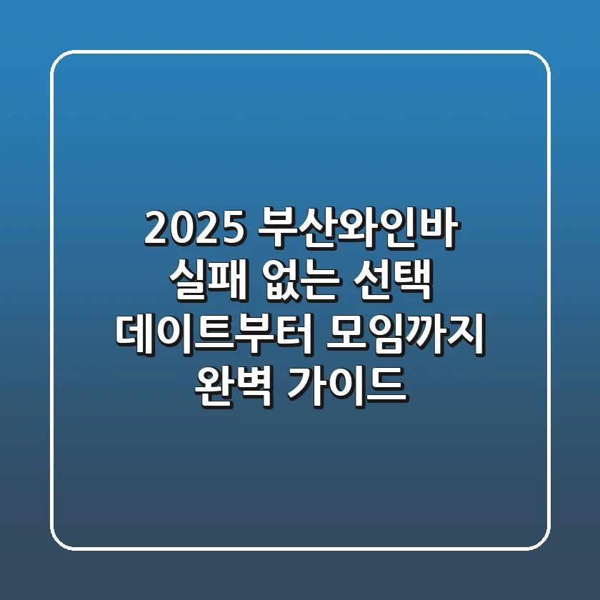 2025 부산와인바, 실패 없는 선택! 데이트부터 모임까지 완벽 가이드
