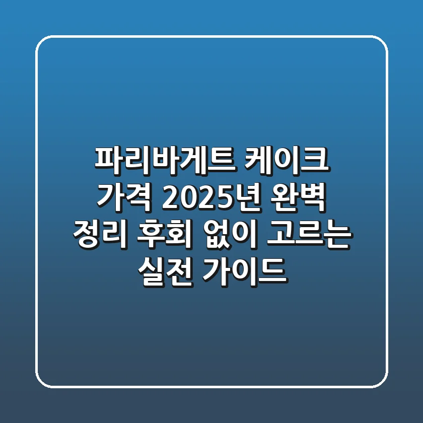 파리바게트 케이크 가격 2025년 완벽 정리: 후회 없이 고르는 실전 가이드