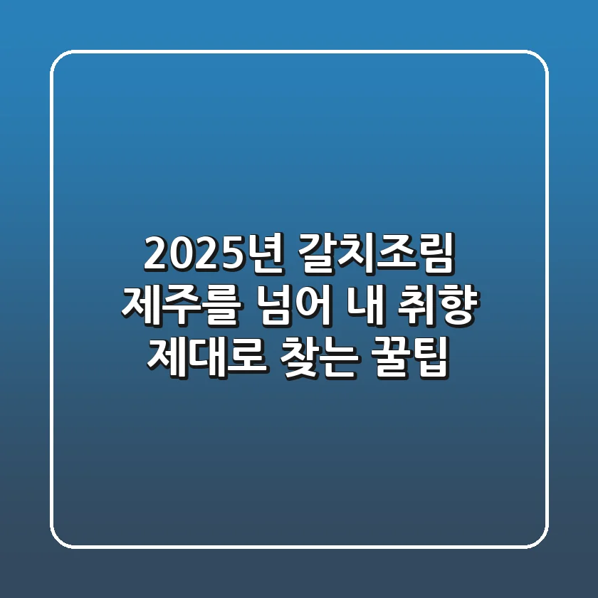 2025년 갈치조림, 제주를 넘어 '내 취향' 제대로 찾는 꿀팁