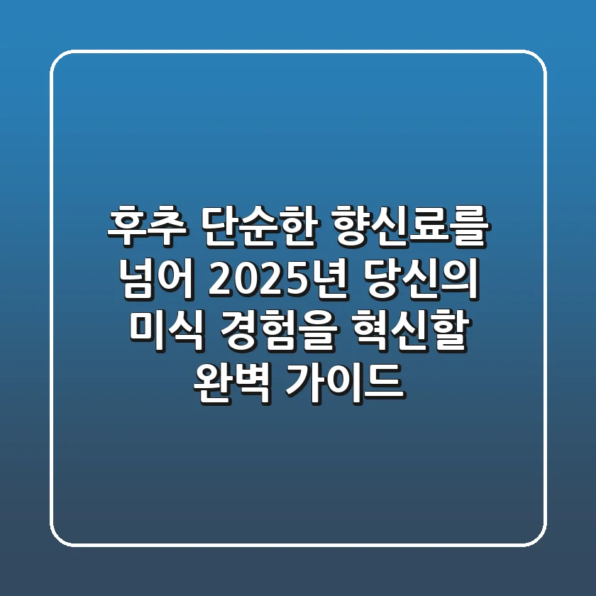 후추, 단순한 향신료를 넘어: 2025년 당신의 미식 경험을 혁신할 완벽 가이드