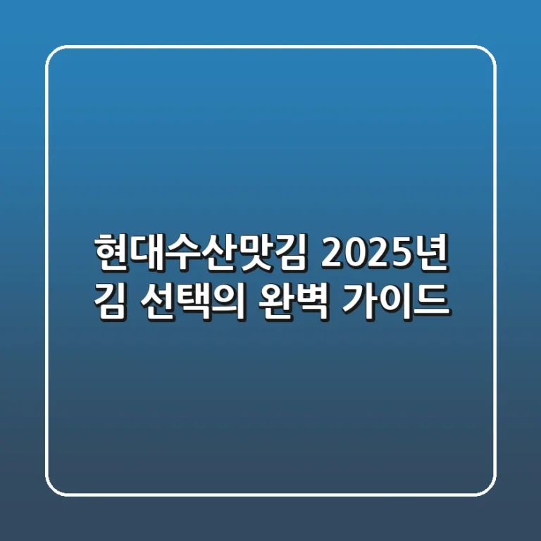 현대수산맛김, 2025년 김 선택의 완벽 가이드