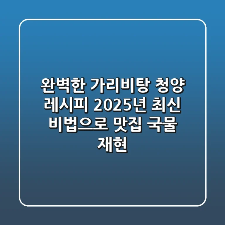 완벽한 가리비탕 청양 레시피: 2025년 최신 비법으로 맛집 국물 재현!