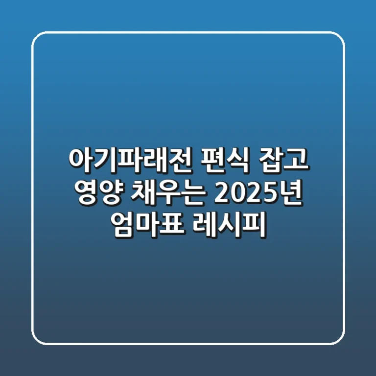 아기파래전: 편식 잡고 영양 채우는 2025년 엄마표 레시피