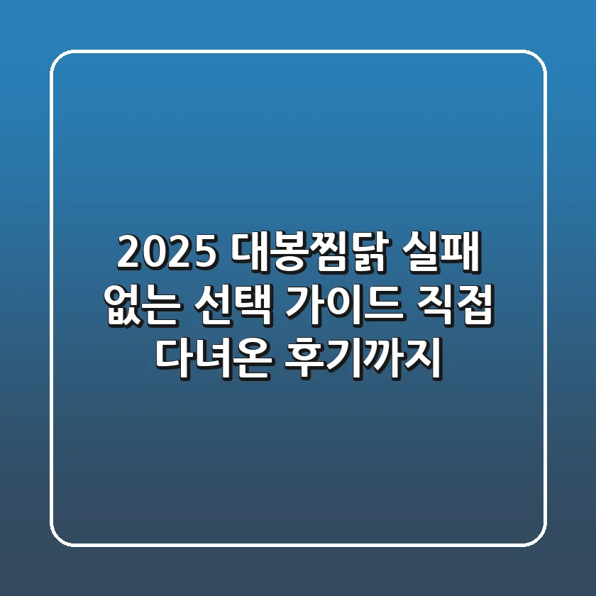 2025 대봉찜닭, 실패 없는 선택 가이드: 직접 다녀온 후기까지!