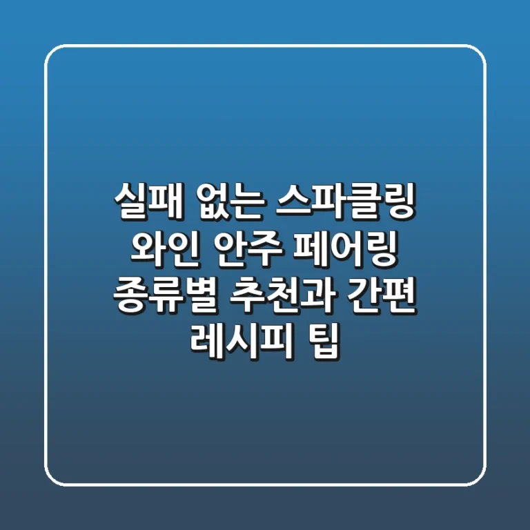실패 없는 스파클링 와인 안주 페어링: 종류별 추천과 간편 레시피 팁