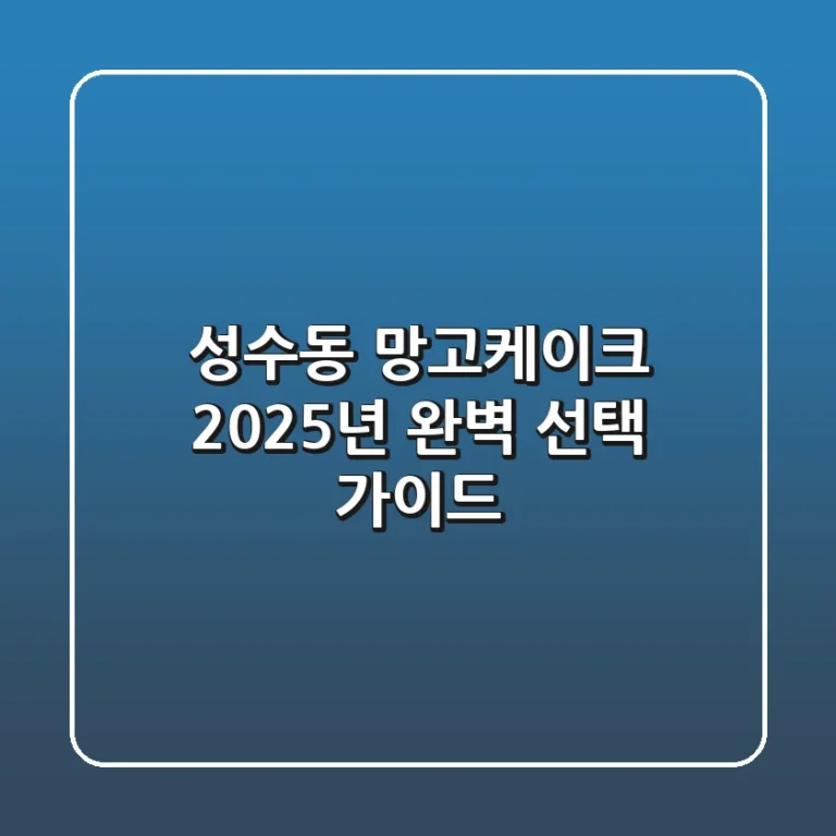 성수동 망고케이크, 2025년 완벽 선택 가이드