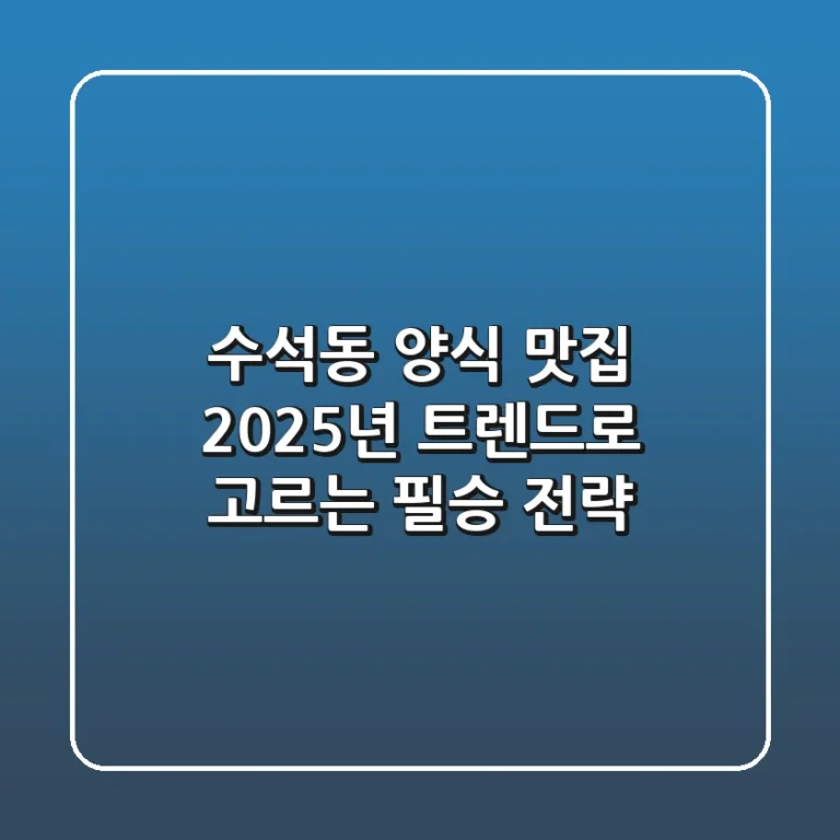 수석동 양식 맛집, 2025년 트렌드로 고르는 필승 전략!