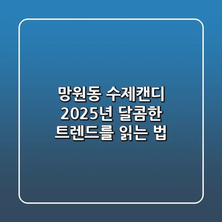 망원동 수제캔디, 2025년 달콤한 트렌드를 읽는 법