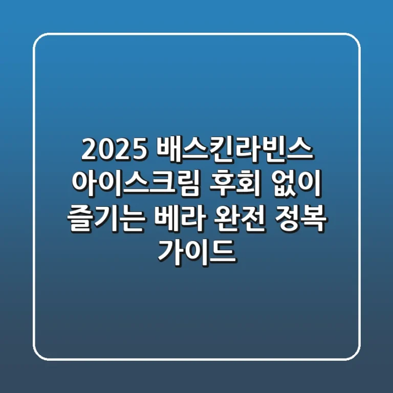 2025 배스킨라빈스 아이스크림, 후회 없이 즐기는 베라 완전 정복 가이드