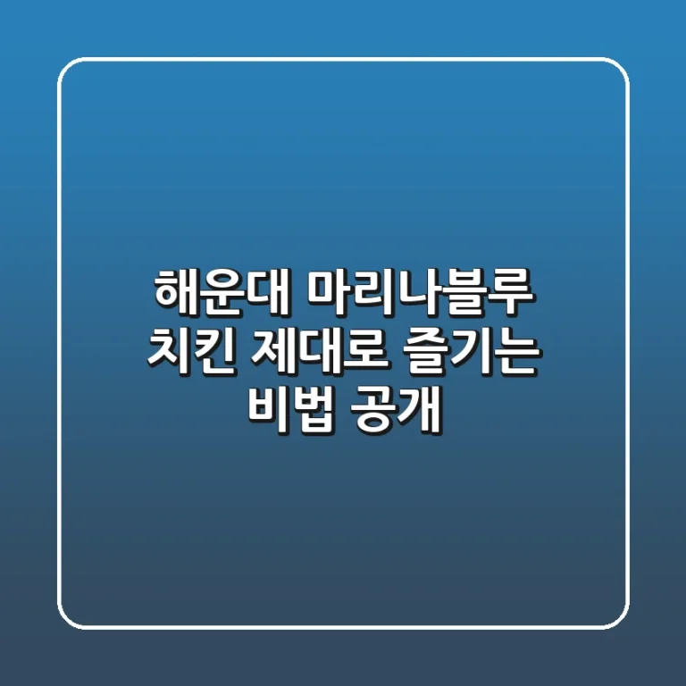 해운대 마리나블루 치킨? 제대로 즐기는 비법 공개!