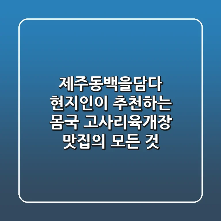 제주동백을담다: 현지인이 추천하는 몸국, 고사리육개장 맛집의 모든 것