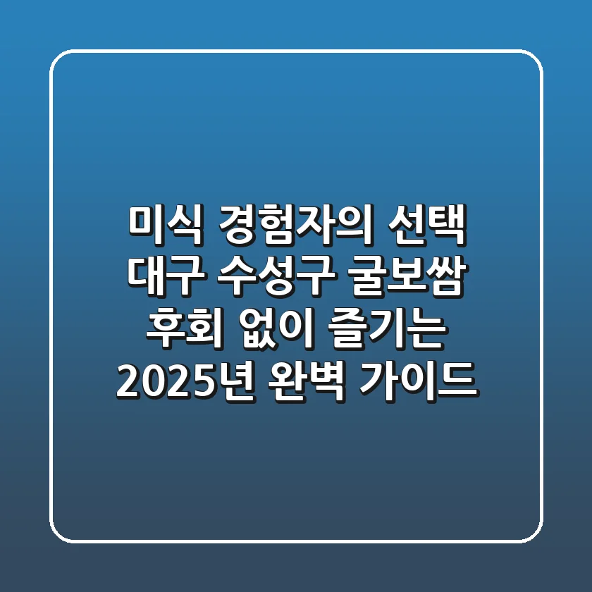 미식 경험자의 선택: 대구 수성구 굴보쌈, 후회 없이 즐기는 2025년 완벽 가이드