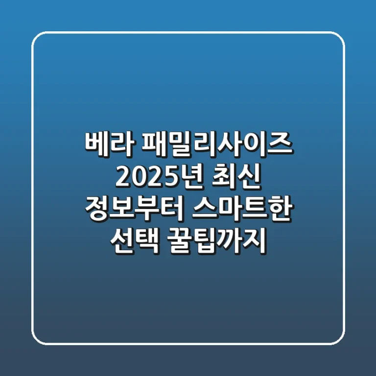 베라 패밀리사이즈: 2025년 최신 정보부터 스마트한 선택 꿀팁까지!