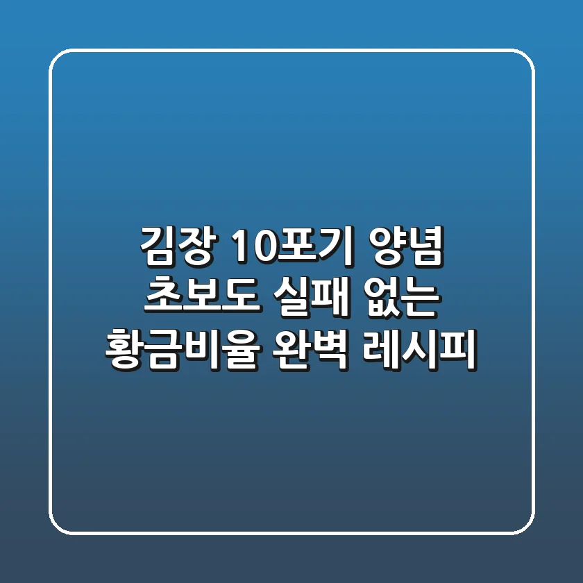 김장 10포기 양념: 초보도 실패 없는 황금비율 완벽 레시피