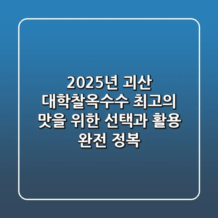 2025년, 괴산 대학찰옥수수: 최고의 맛을 위한 선택과 활용 완전 정복!