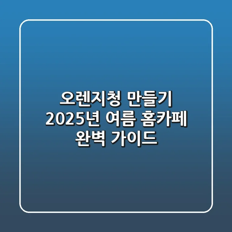 오렌지청 만들기, 2025년 여름 홈카페 완벽 가이드
