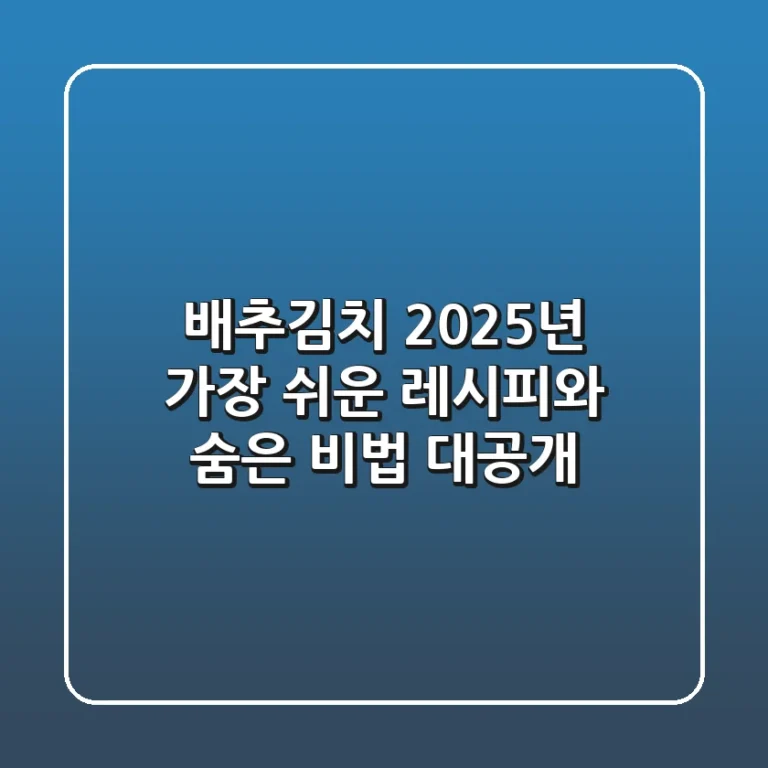 배추김치, 2025년 가장 쉬운 레시피와 숨은 비법 대공개