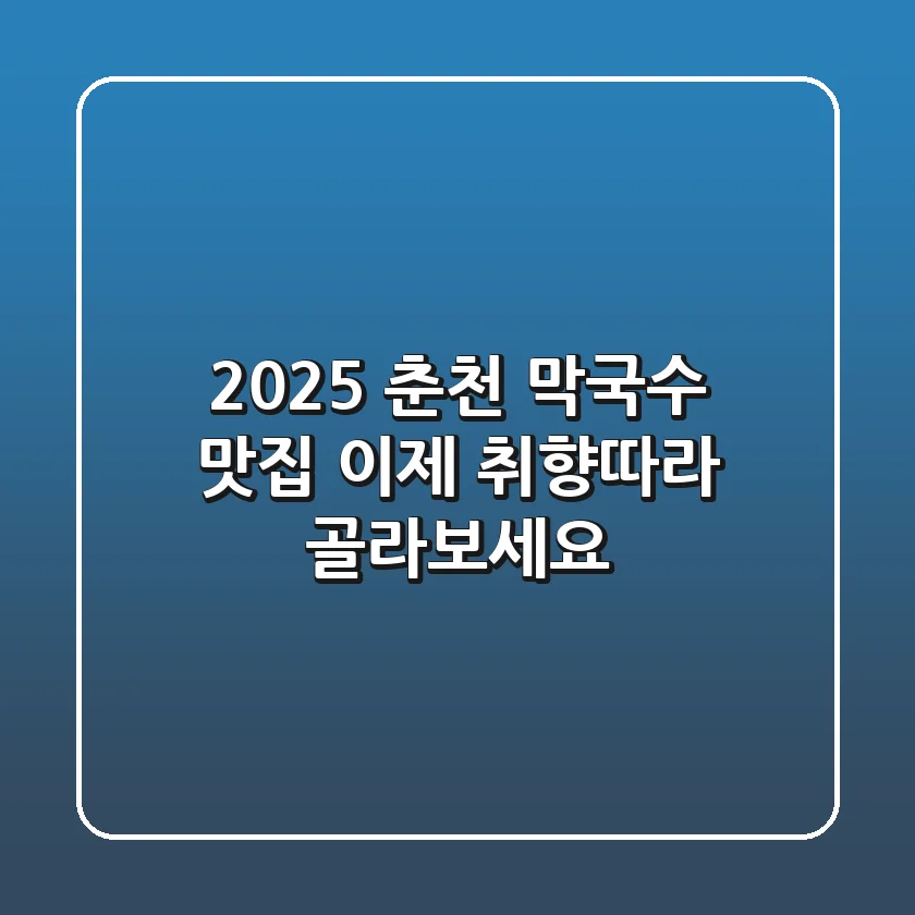2025 춘천 막국수 맛집, 이제 '취향'따라 골라보세요!