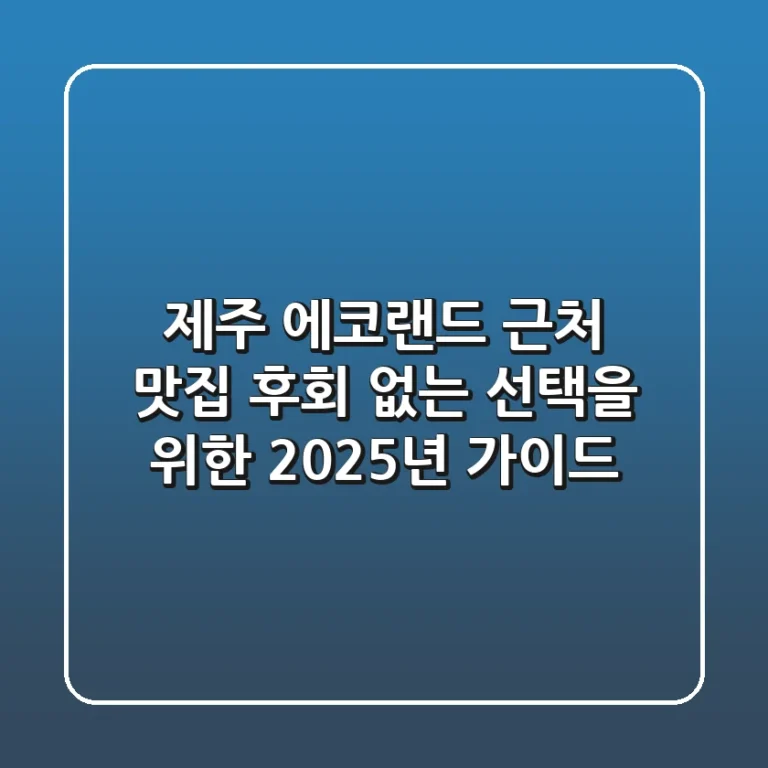 제주 에코랜드 근처 맛집: 후회 없는 선택을 위한 2025년 가이드